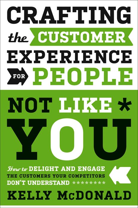 Crafting the Customer Experience For People Not Like You: How to Delight and Engage the Customers Your Competitors Don't Understand
