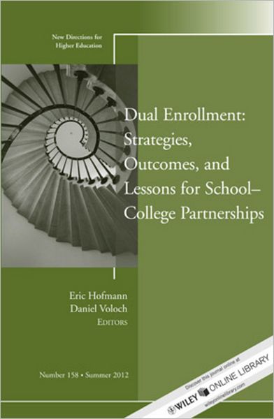 Dual Enrollment: Strategies, Outcomes, and Lessons for School-College Partnerships: New Directions for Higher Education, Number 158