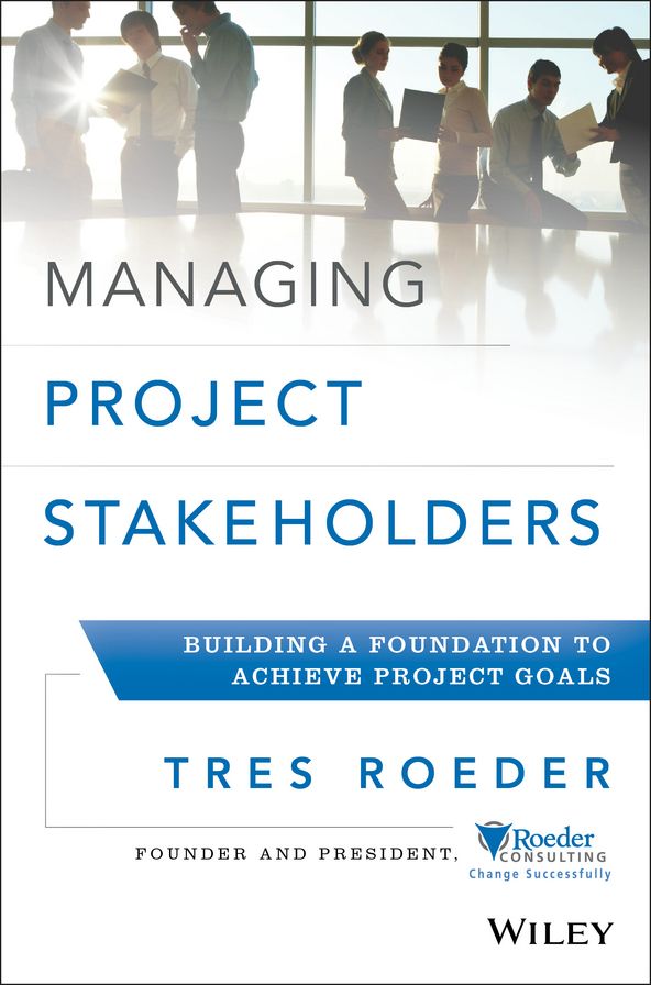 Managing Project Stakeholders: Building a Foundation to Achieve Project Goals