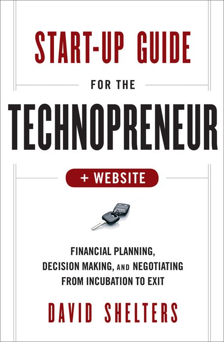 Start-Up Guide for the Technopreneur: Financial Planning, Decision Making and Negotiating from Incubation to Exit