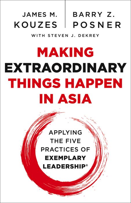 Making Extraordinary Things Happen in Asia: Applying The Five Practices of Exemplary Leadership