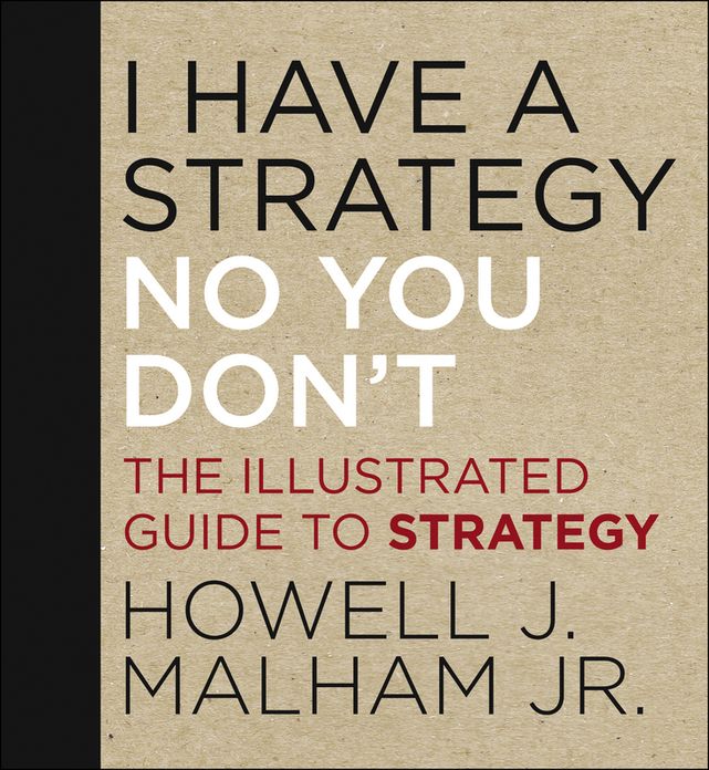 I Have a Strategy (No, You Don't): The Illustrated Guide to Strategy