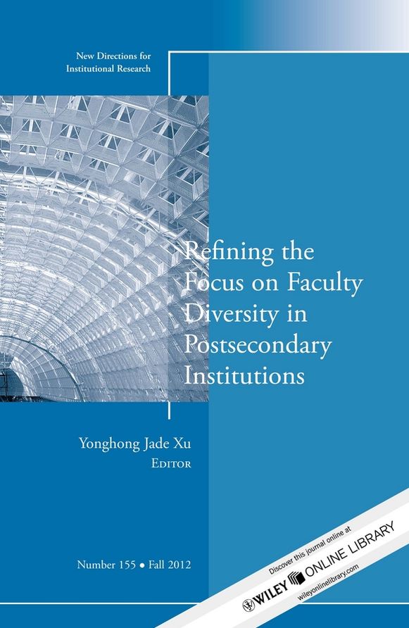 Refining the Focus on Faculty Diversity in Postsecondary Institutions: New Directions for Institutional Research, Number 155