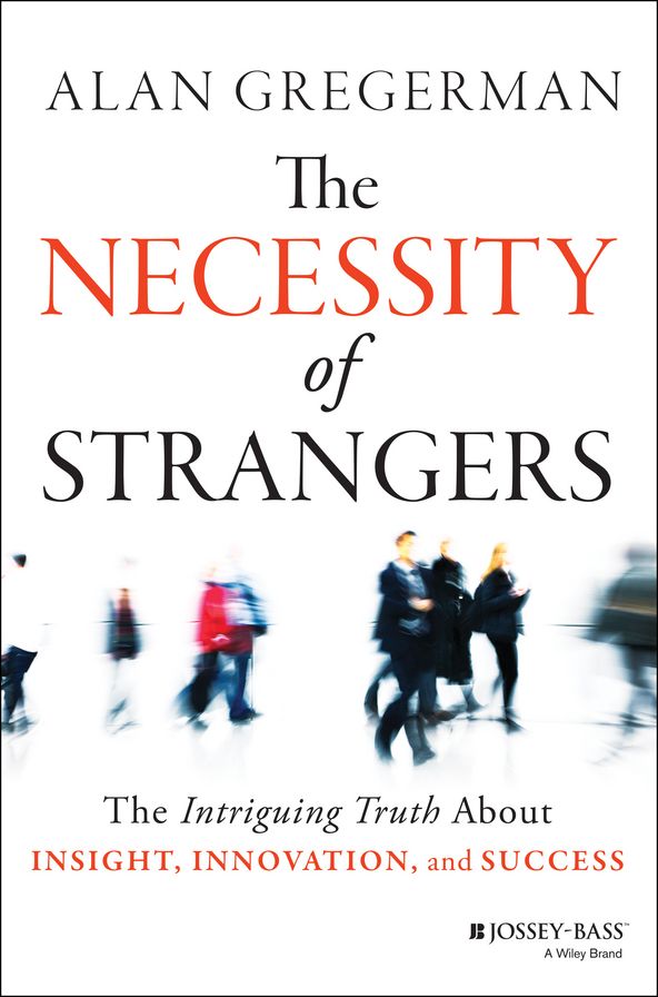The Necessity of Strangers: The Intriguing Truth About Insight, Innovation, and Success