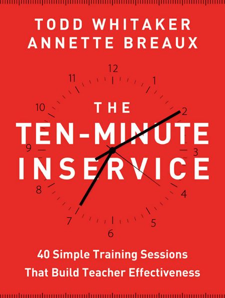 The Ten-Minute Inservice: 40 Quick Training Sessions that Build Teacher Effectiveness