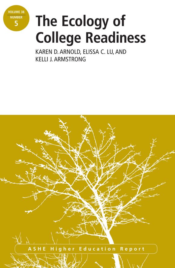The Ecology of College Readiness: ASHE Higher Education Report Volume 38, Number 5