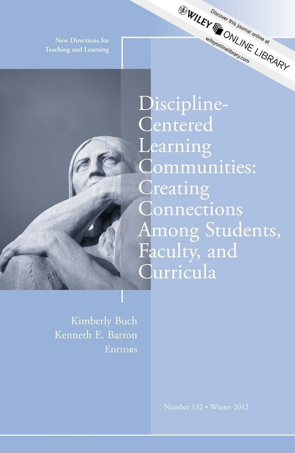 Discipline-Centered Learning Communities: Creating Connections Among Students, Faculty, and Curricula: New Directions for Teaching and Learning, Number 132