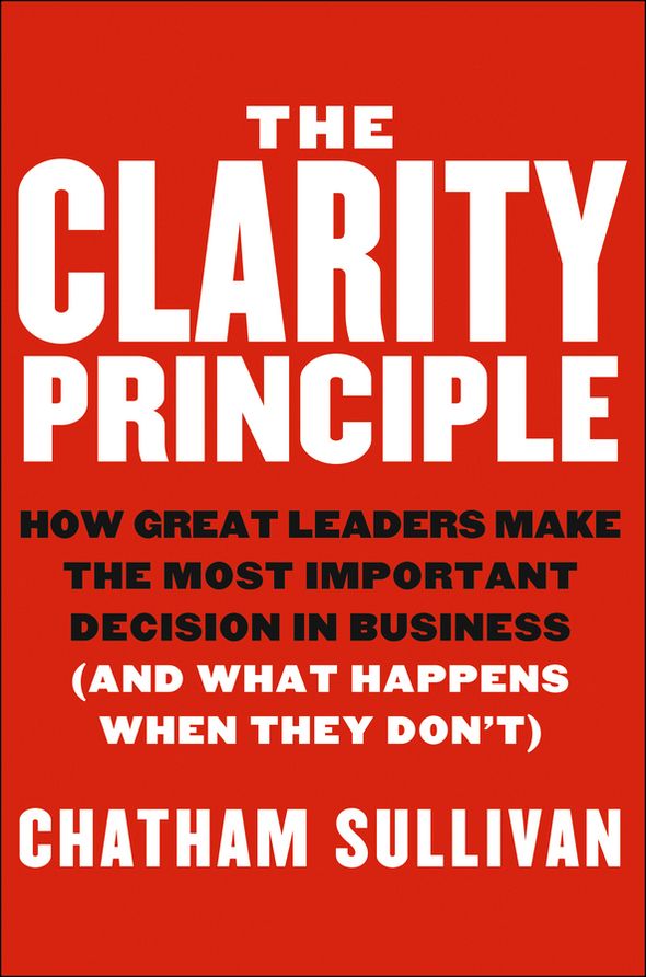 The Clarity Principle: How Great Leaders Make the Most Important Decision in Business (and What Happens When They Don't)