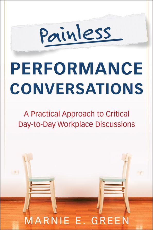 Painless Performance Conversations: A Practical Approach to Critical Day-to-Day Workplace Discussions
