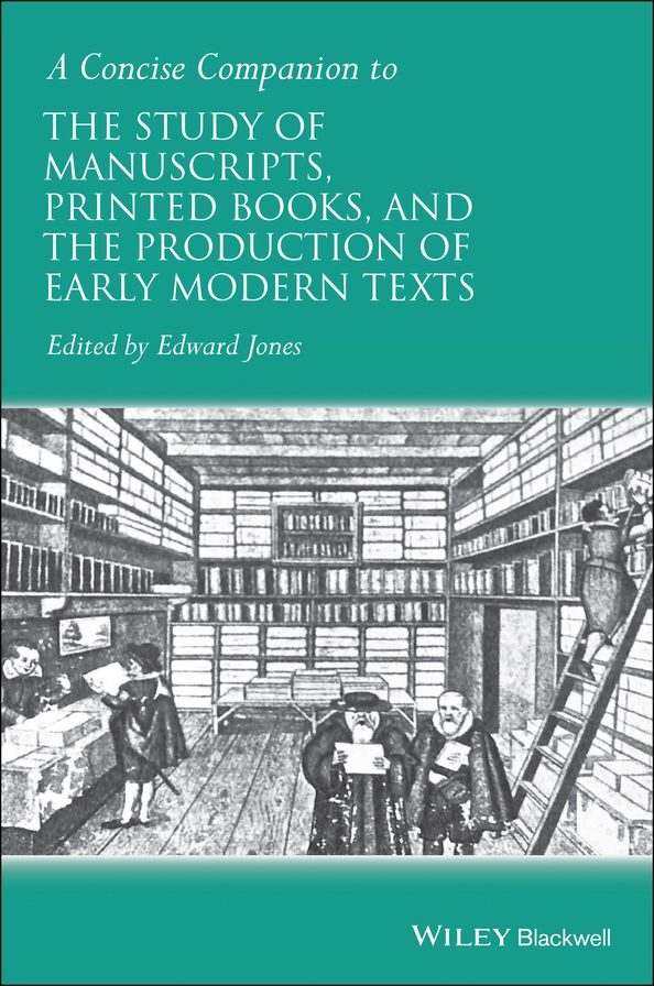 A Concise Companion to the Study of Manuscripts, Printed Books, and the Production of Early Modern Texts: A Festschrift for Gordon Campbell