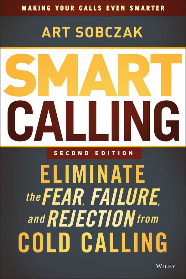 Smart Calling: Eliminate the Fear, Failure, and Rejection from Cold Calling