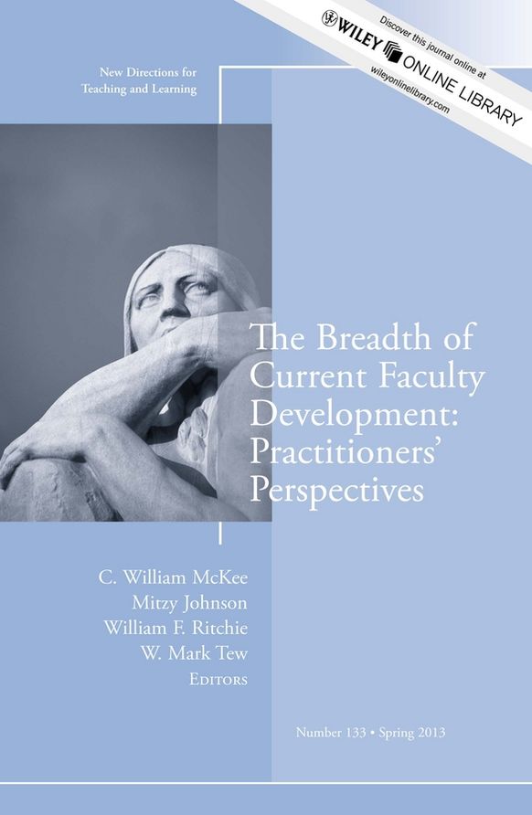 The Breadth of Current Faculty Development: Practitioners' Perspectives: New Directions for Teaching and Learning, Number 133