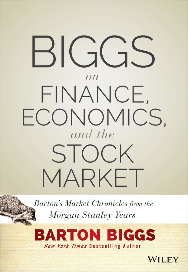 Biggs on Finance, Economics, and the Stock Market: Barton's Market Chronicles from the Morgan Stanley Years