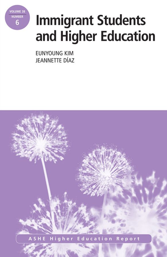 Immigrant Students and Higher Education: ASHE Higher Education Report 38:6