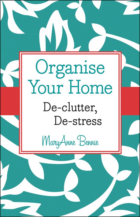 Organise Your Home: De-clutter, De-stress