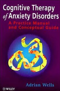 Cognitive Therapy of Anxiety Disorders: A Practice Manual and Conceptual Guide