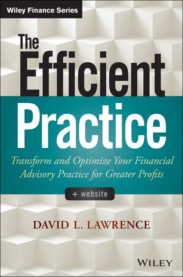 The Efficient Practice: Transform and Optimize Your Financial Advisory Practice for Greater Profits