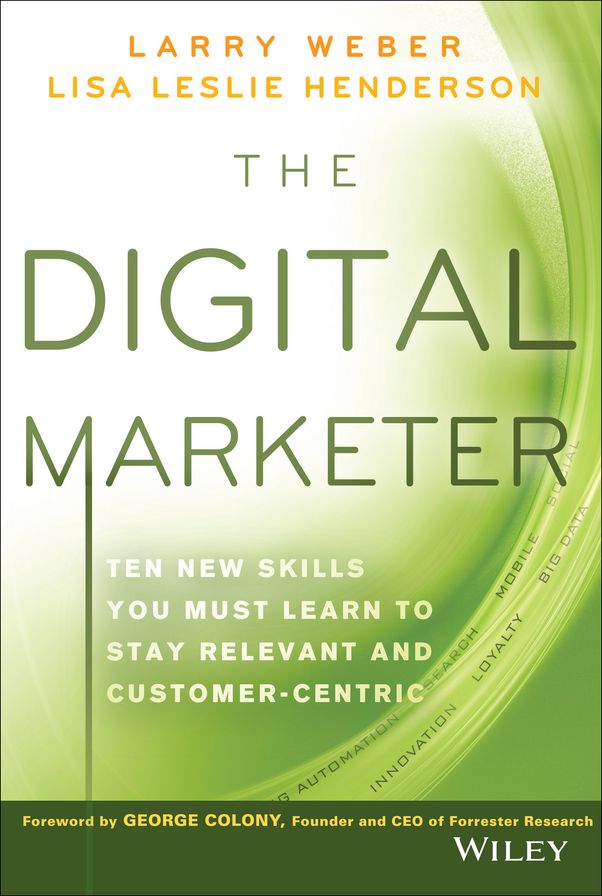 The Digital Marketer: Ten New Skills You Must Learn to Stay Relevant and Customer-Centric