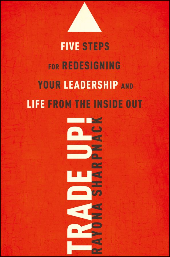 Trade-Up!: 5 Steps for Redesigning Your Leadership and Life from the Inside Out