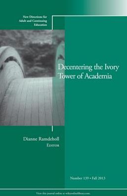 Decentering the Ivory Tower of Academia: New Directions for Adult and Continuing Education, Number 139
