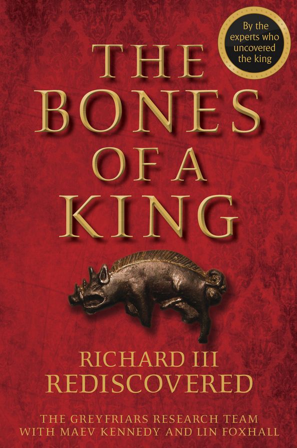 The Bones of a King: Richard III Rediscovered