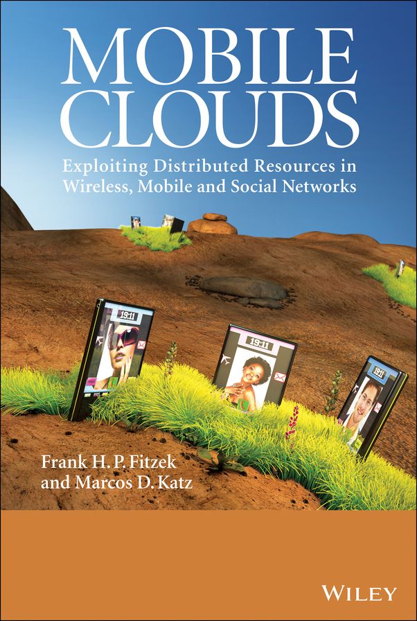 Mobile Clouds: Exploiting Distributed Resources in Wireless, Mobile and Social Networks
