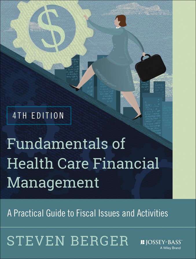Fundamentals of Health Care Financial Management: A Practical Guide to Fiscal Issues and Activities, 4th Edition