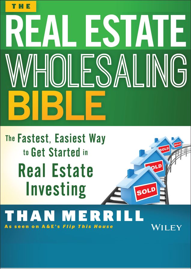 The Real Estate Wholesaling Bible: The Fastest, Easiest Way to Get Started in Real Estate Investing