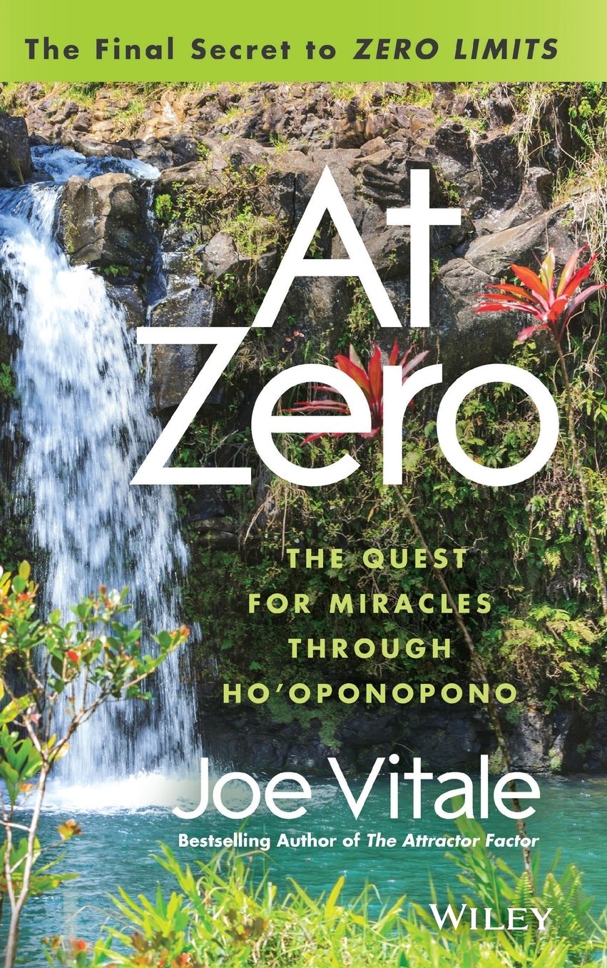 At Zero: The Final Secrets to "Zero Limits" The Quest for Miracles Through Hooponopono