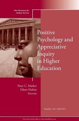 Positive Psychology and Appreciative Inquiry in Higher Education: New Directions for Student Services, Number 143