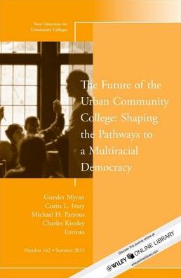 The Future of the Urban Community College: Shaping the Pathways to a Mutiracial Democracy: New Directions for Community College, Number 162