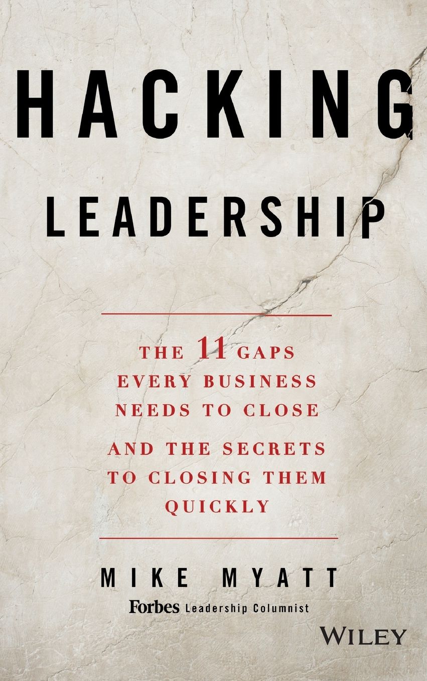 Hacking Leadership: The 11 Gaps Every Business Needs to Close and the Secrets to Closing Them Quickly