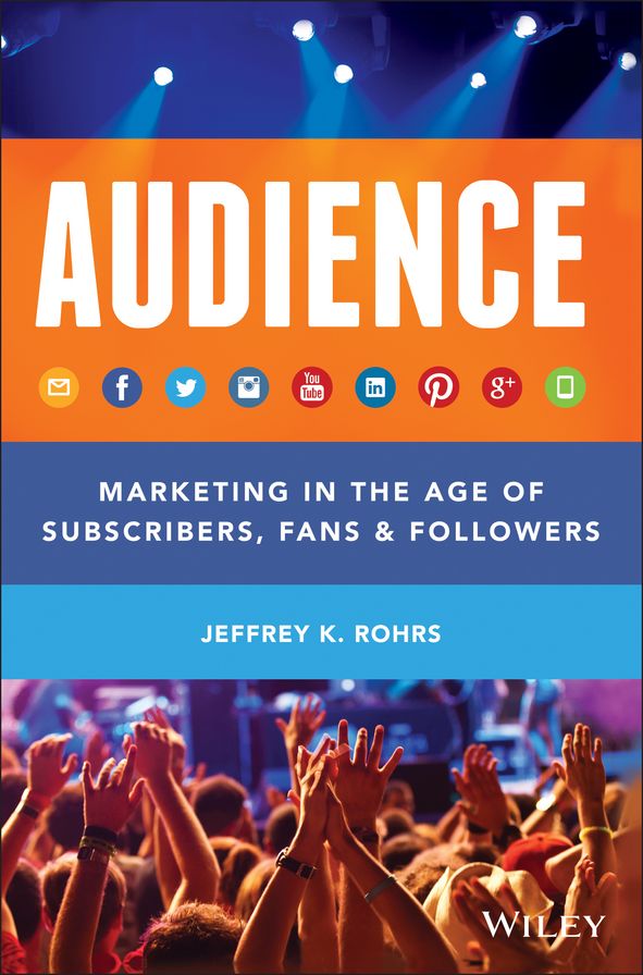 Audience: Marketing in the Age of Subscribers, Fans and Followers