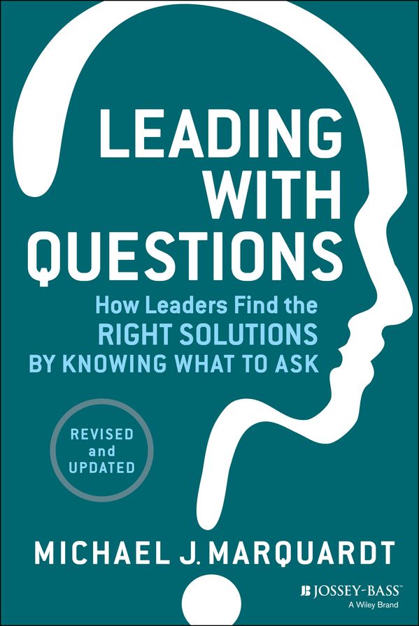 Leading with Questions: How Leaders Find the Right Solutions by Knowing What to Ask