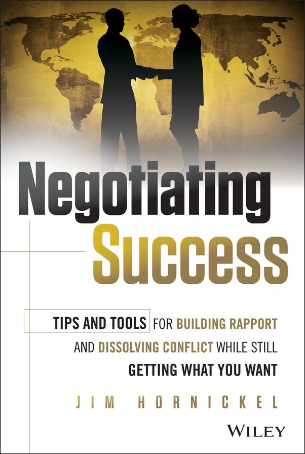 Negotiating Success: Tips and Tools for Building Rapport and Dissolving Conflict While Still Getting What You Want