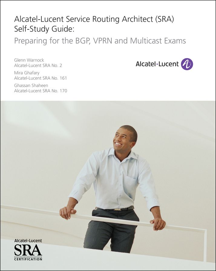 Alcatel-Lucent Service Routing Architect (SRA) Self-Study Guide: Preparing for the BGP, VPRN and Multicast Exams