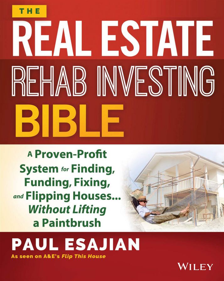 The Real Estate Rehab Investing Bible: A Proven-Profit System for Finding, Funding, Fixing, and Flipping Houses...Without Lifting a Paintbrush