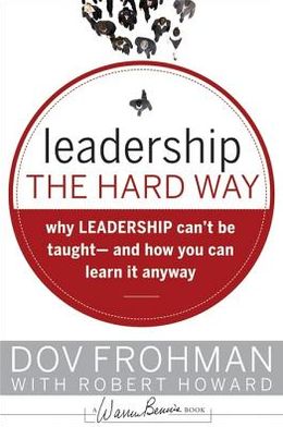 Leadership the Hard Way: Why Leadership Can't Be Taught and How You Can Learn It Anyway