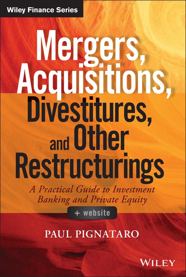Mergers, Acquisitions, Divestitures, and Other Restructurings: A Practical Guide to Investment Banking and Private Equity