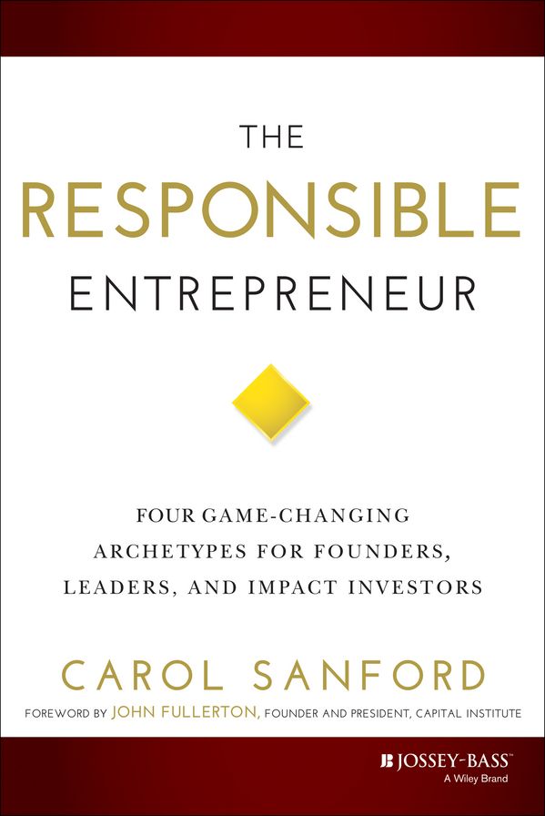 The Responsible Entrepreneur: Four Game-Changing Archetypes for Founders, Leaders, and Impact Investors