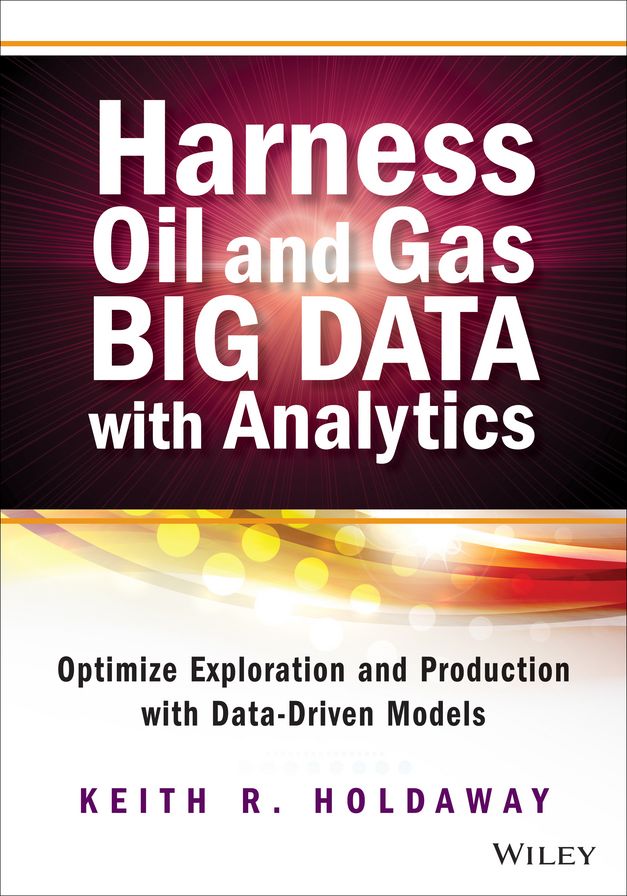 Harness Oil and Gas Big Data with Analytics: Optimize Exploration and Production with Data Driven Models