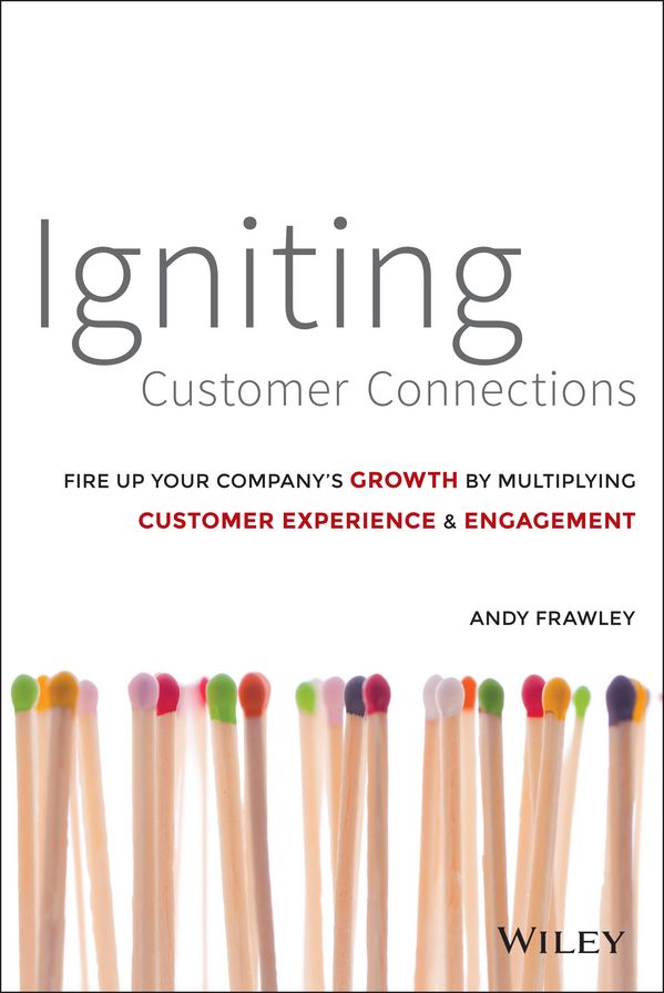 Igniting Customer Connections: Fire Up Your Company's Growth By Multiplying Customer Experience and Engagement