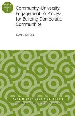 Community-University Engagement: A Process for Building Democratic Communities: ASHE Higher Education Report, 40:2
