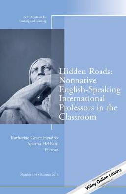 Hidden Roads: Nonnative English-Speaking International Professors in the Classroom: New Directions for Teaching and Learning, Number 138