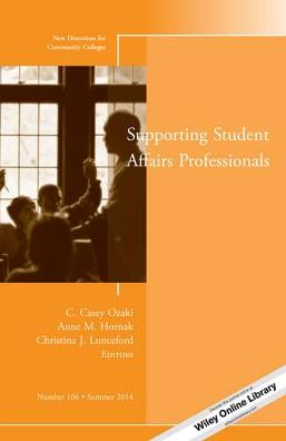 Supporting Student Affairs Professionals: New Directions for Community Colleges, Number 166