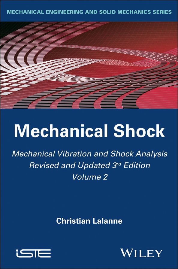 Mechanical Vibration and Shock Analysis, 3rd Edition, Volume 2, Mechanical Shock, 3rd Edition