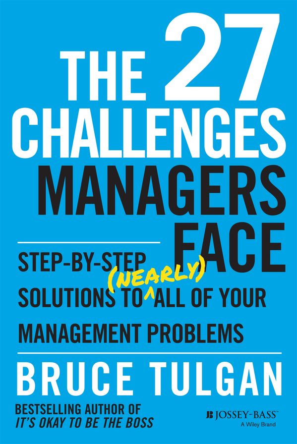 The 27 Challenges Managers Face: Step-by-Step Solutions to (Nearly) All of Your Management Problems