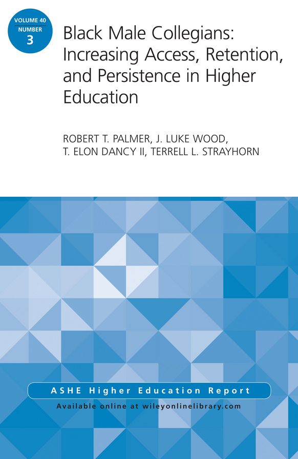 Black Male Collegians: Increasing Access, Retention, and Persistence in Higher Education: ASHE Higher Education Report 40:3