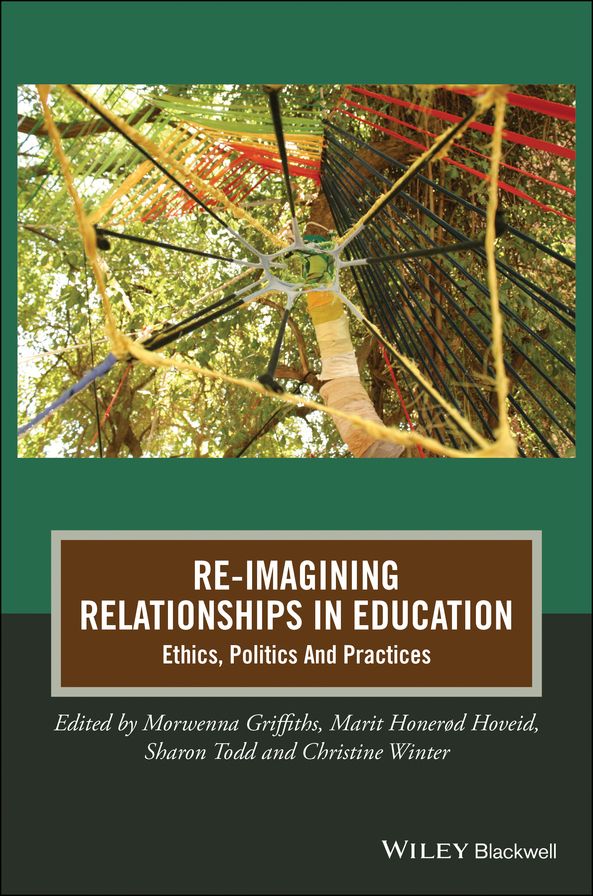 Re-Imagining Relationships in Education: Ethics, Politics and Practices