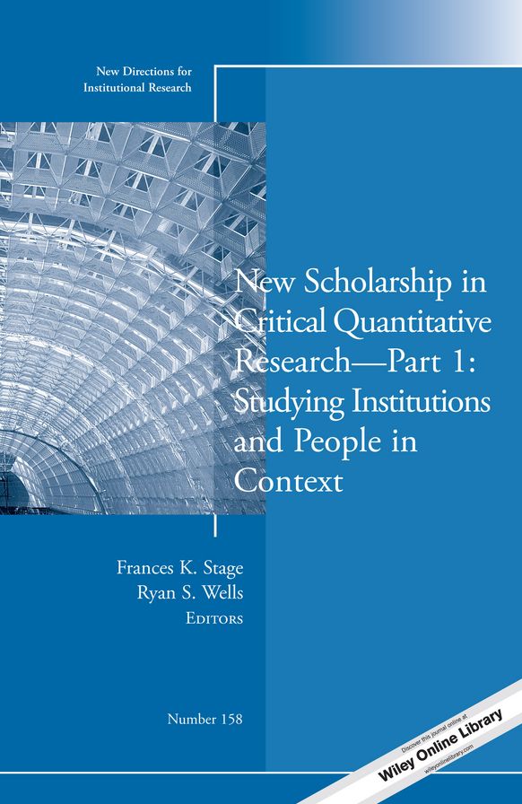 New Scholarship in Critical Quantitative Research, Part 1: Studying Institutions and People in Context: New Directions for Institutional Research, Number 158